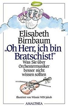Oh Herr, ich bin Bratschist!. Was Sie über Orchestermusiker besser nicht wissen sollten