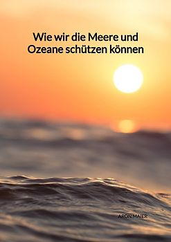 Wie wir die Meere und Ozeane schützen können