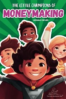 The Little Champions of Moneymaking: Help your kids master the skills needed for making money | Advised for Kids Ages 5 - 12