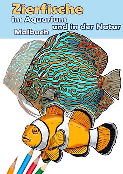 Zierfische im Aquarium und in der Natur. Malbuch.: Aquarienfische für Kinder und Erwachsene. Malbuch mit 30 Motiven: Diskusfische, Buntbarsche, Koi, ... Clownfisch und vieles mehr. DIN A4 Format.