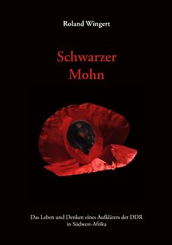 Schwarzer Mohn. Das Leben und Denken eines Aufklärers der DDR in Südwest-Afrika