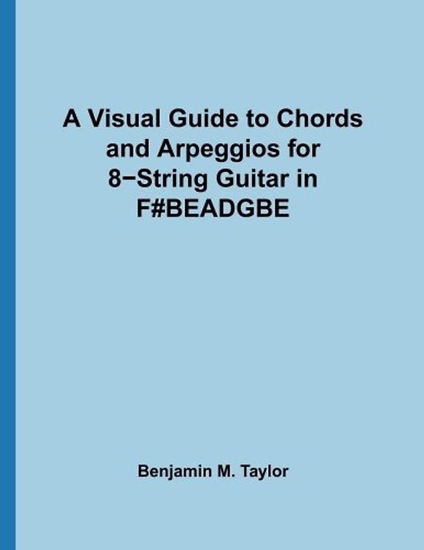 A Visual Guide to Chords and Arpeggios for 8-String Guitar in F#BEADGBE: A Reference Text for Classical, Blues and Jazz Chords/Arpeggios (Fingerboard ... on Stringed Instruments, Band 2)