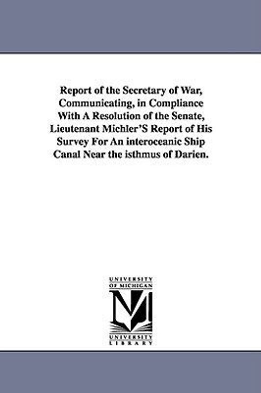Report of the Secretary of War, Communicating, in Compliance with a Resolution of the Senate, Lieutenant Michler's Report of His Survey for an Interoc