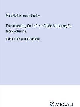 Frankenstein, Ou le Prométhée Moderne; En trois volumes