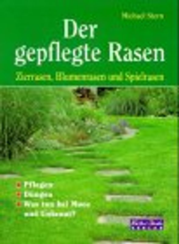 Der gepfegte Rasen. Zierrasen, Blumenrasen und Spielrasen. Pflege - Düngen - Was tun bei Moos und Unkraut