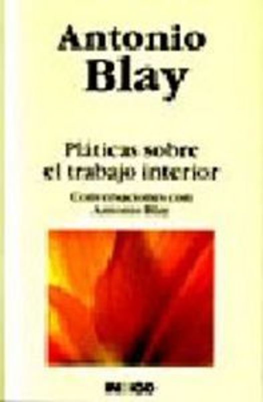 Pláticas sobre el trabajo interior : conversaciones con Antonio Blay