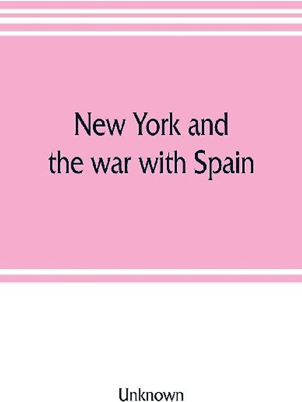 New York and the war with Spain. History of the Empire State regiments