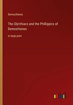 The Olynthiacs and the Phillippics of Demosthenes: in large print