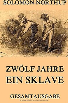 Zwölf Jahre Ein Sklave: 12 Years A Slave: Gesamtausgabe - Northup, Solomon