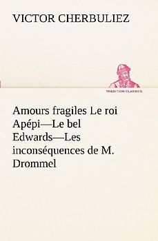 Amours fragiles Le roi Apépi-Le bel Edwards-Les inconséquences de M. Drommel