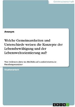Welche Gemeinsamkeiten und Unterschiede weisen die Konzepte der Lebensbewältigung und der Lebensweltorientierung auf?