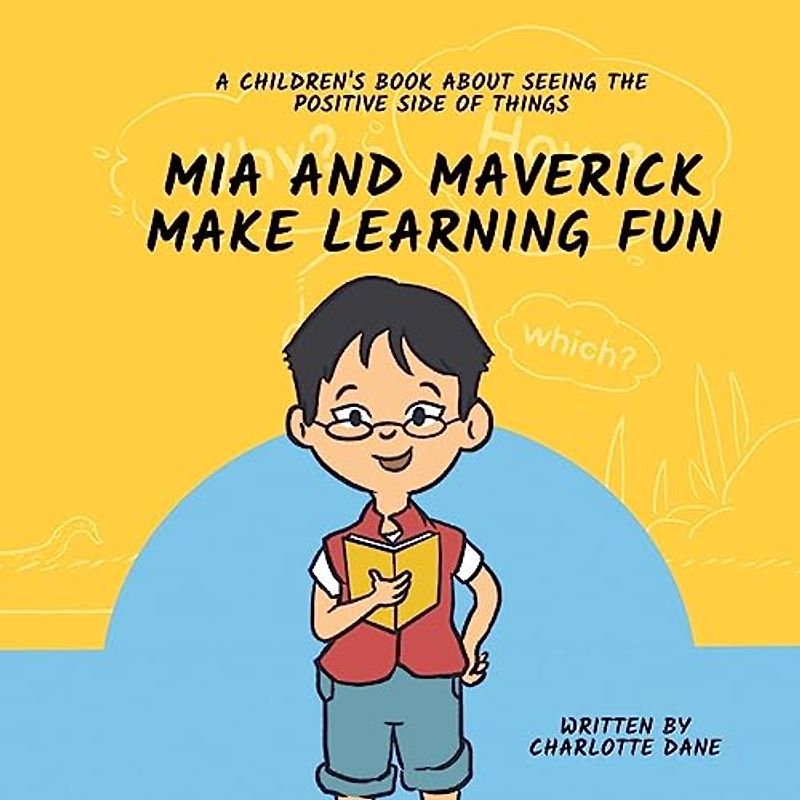 Mia and Maverick Make Learning Fun: A Children's Book About Seeing The Positive Side of Things