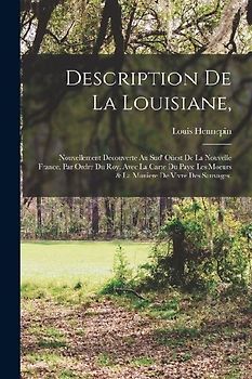 Description de la Louisiane,: Nouvellement decouverte au sud' oüest de la Nouvelle France, par ordre du roy. Avec la carte du pays: Les moeurs & la