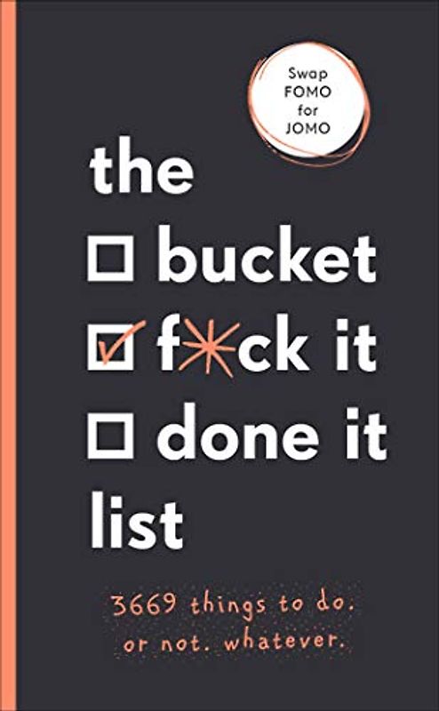The Bucket, F*ck it, Done it List: 3,669 Things to Do. Or Not. Whatever