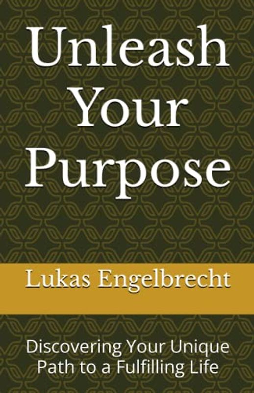 Unleash Your Purpose: Discovering Your Unique Path to a Fulfilling Life
