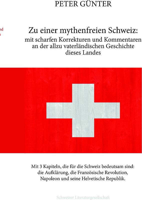 Zu einer mythenfreien Schweiz: mit scharfen Korrekturen und Kommentaren an der allzu vaterländischen Geschichte dieses Landes