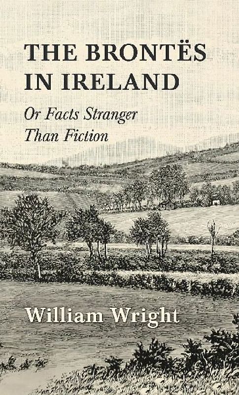 The Brontes in Ireland; Or, Facts Stranger than Fiction