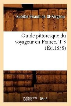 Guide Pittoresque Du Voyageur En France. T 3 (Éd.1838)