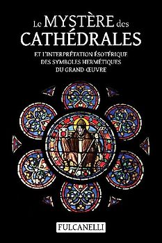 Le Mystère des cathédrales et l'interprétation ésotérique des symboles hermétiques du Grand-¿uvre