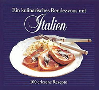Ein kulinarisches Rendezvous mit Italien. 100 erlesene Rezepte