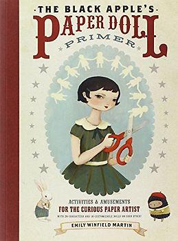 The Black Apple's Paper Doll Primer: Activities and Amusements for the Curious Paper Artist - Martin, Emily