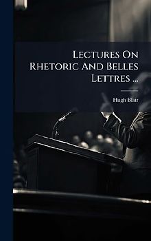 Lectures On Rhetoric And Belles Lettres ...