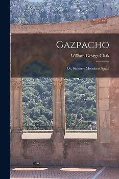 Gazpacho [microform]: or, Summer Months in Spain
