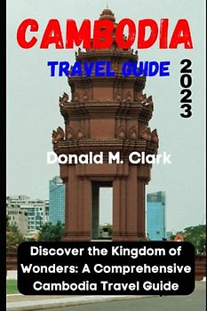 CAMBODIA TRAVEL GUIDE 2023: Discover the Kingdom of Wonders: A Comprehensive Cambodia Travel Guide (World Exploring Travel Guide)