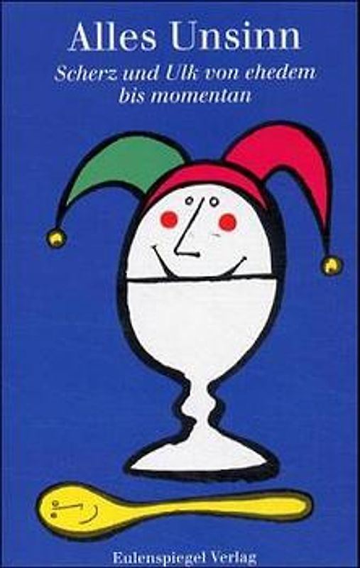 Alles Unsinn. Scherz und Ulk von ehedem bis momentan