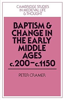 Baptism and Change in the Early Middle Ages, c.200-c.1150 (Cambridge Studies in Medieval Life and Thought: Fourth Series, Band 20)