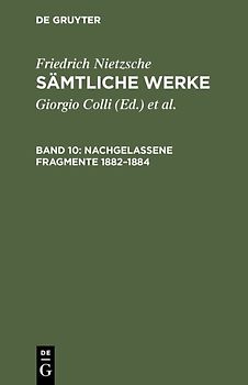 Friedrich Nietzsche: Sämtliche Werke / Nachgelassene Fragmente 1882–1884
