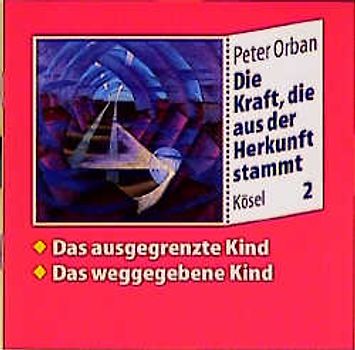 Die Kraft, die aus der Herkunft stammt. Zwölf Seelenreisen / Das ausgegrenzte Kind. Das weggegebene Kind