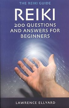 Reiki: 200 Questions & Answers for Beginners: 200 Questions and Answers for Beginners (Reiki Guide) - Ellyard, Lawrence