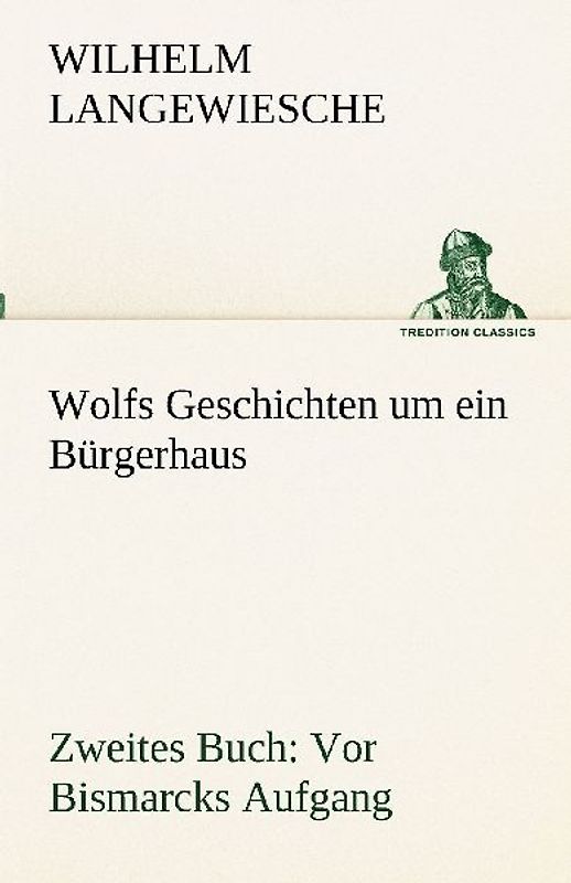Wolfs Geschichten um ein Bürgerhaus - Zweites Buch: Vor Bismarcks Aufgang