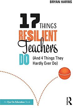 17 Things Resilient Teachers Do: (And 4 Things They Hardly Ever Do)