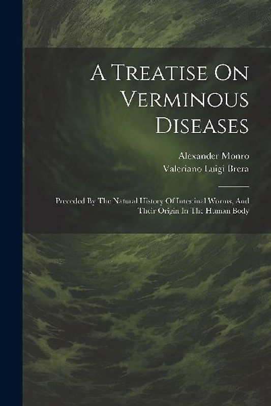 A Treatise On Verminous Diseases: Preceded By The Natural History Of Intestinal Worms, And Their Origin In The Human Body