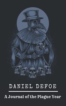 A Journal of the Plague Year: A Daniel Defoe’s Classic Novel - Historical Novel