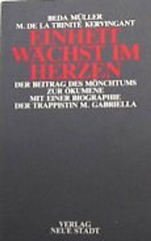 Einheit wächst im Herzen. Der Beitrag des Mönchtums zur Ökumene. Mit einer Biographie der Trappistin Maria-Gabriella Sagheddu