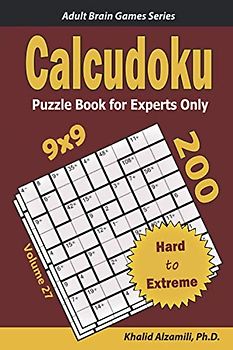 Calcudoku Puzzle Book for Experts Only: 200 Hard to Extreme (9x9) Puzzles (Adult Brain Games Series)