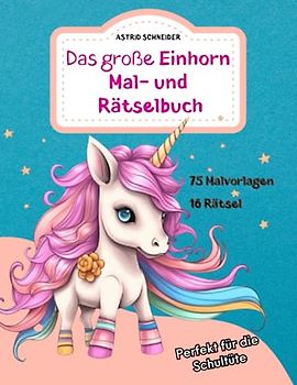 Das große EINHORN Mal- und Rätselbuch. Perfekt für die Schultüte. Für Mädchen und Jungen: Zauberhafte Einhorn-Ausmalbilder, Rätsel und Labyrinthe ... Konzentration, Geduld und logisches Denken.