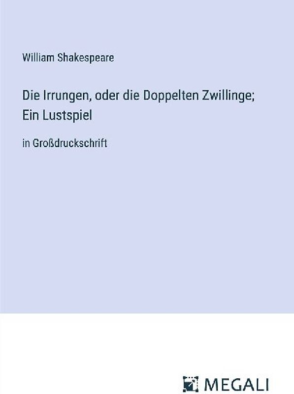 Die Irrungen, oder die Doppelten Zwillinge; Ein Lustspiel
