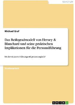 Das Reifegradmodell von Hersey & Blanchard und seine praktischen Implikationen für die Personalführung: Ist der situative Führungsstil praxistauglich? - Graf, Michael