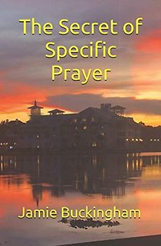 The Secret of Specific Prayer (Jamie Buckingham Classic Sermon Series)