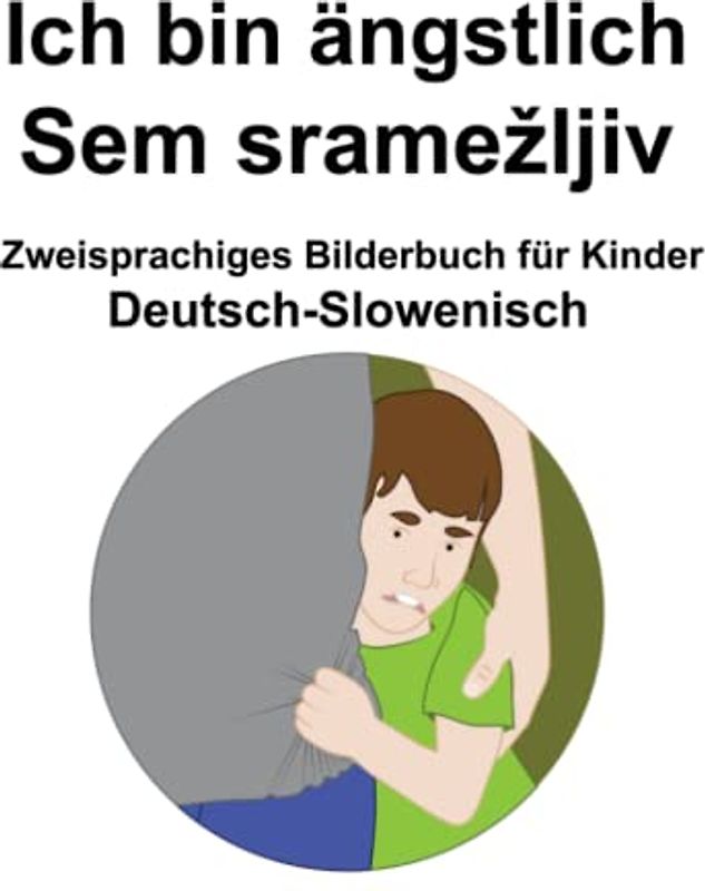 Deutsch-Slowenisch Ich bin ängstlich / Sem sramežljiv Zweisprachiges Bilderbuch für Kinder