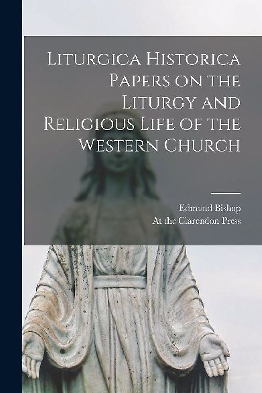 Liturgica Historica Papers on the Liturgy and Religious Life of the Western Church