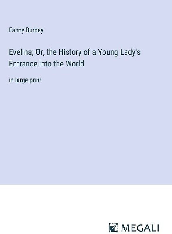 Evelina; Or, the History of a Young Lady's Entrance into the World