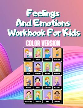 Feelings And Emotions Workbook For Kids Full Color Version: A Kid’s Guide To Understanding And Expressing Themselves.
