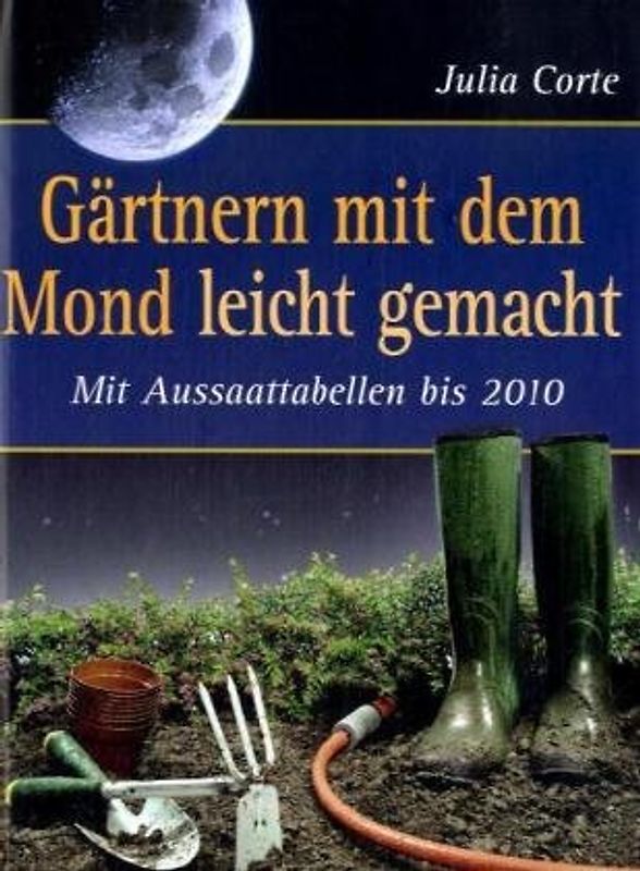 Gärtnern mit dem Mond leicht gemacht. Mit Aussaattabellen bis 2010