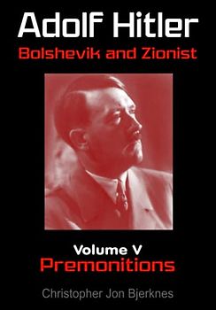 Adolf Hitler Bolshevik and Zionist Volume V Premonitions Second Edition