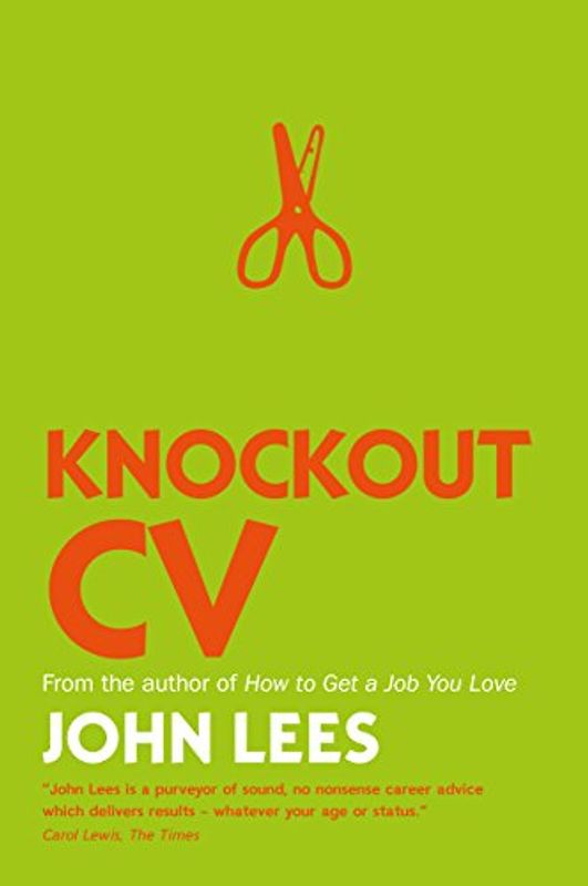 Knockout CV: How to Get Noticed, Get Interviewed & Get Hired